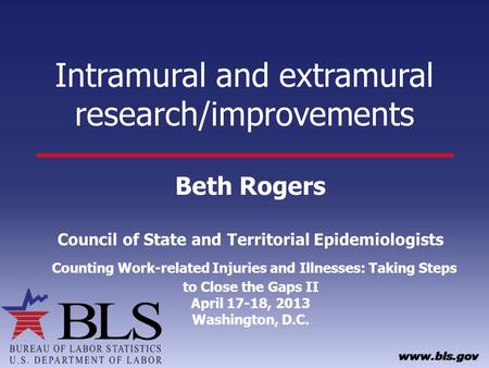 Intramural and extramural research/improvements Beth Rogers Council of State and Territorial Epidemiologists Counting Work-related Injuries and Illnesses: