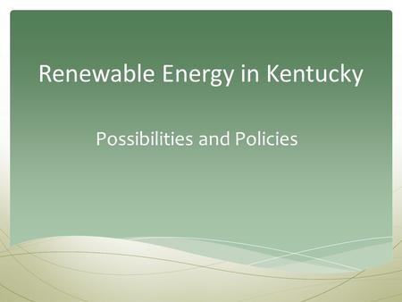 Renewable Energy in Kentucky Possibilities and Policies.