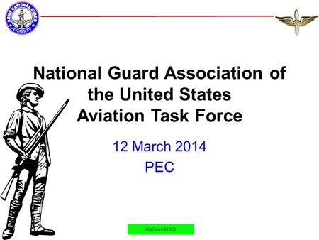 UNCLASSIFIED National Guard Association of the United States Aviation Task Force 12 March 2014 PEC.