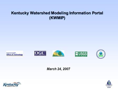 Kentucky Watershed Modeling Information Portal (KWMIP) Kentucky Watershed Modeling Information Portal (KWMIP) March 24, 2007.
