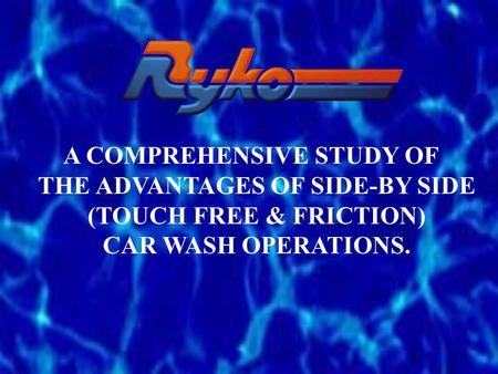 A COMPREHENSIVE STUDY OF THE ADVANTAGES OF SIDE-BY SIDE (TOUCH FREE & FRICTION) CAR WASH OPERATIONS.