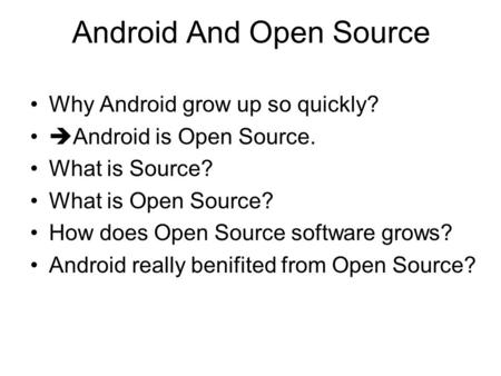 Android And Open Source Why Android grow up so quickly?  Android is Open Source. What is Source? What is Open Source? How does Open Source software grows?