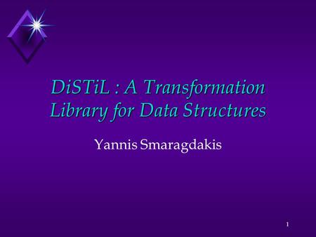 1 DiSTiL : A Transformation Library for Data Structures Yannis Smaragdakis.