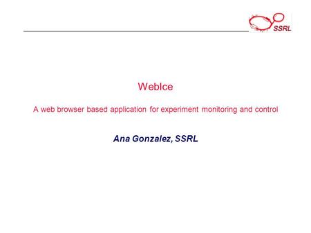 WebIce A web browser based application for experiment monitoring and control Ana Gonzalez, SSRL.