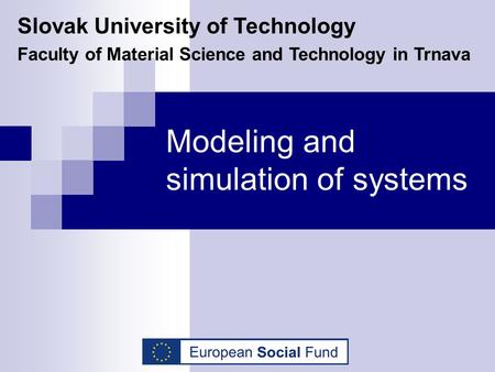 Modeling and simulation of systems Slovak University of Technology Faculty of Material Science and Technology in Trnava.