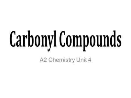 Carbonyl Compounds A2 Chemistry Unit 4.