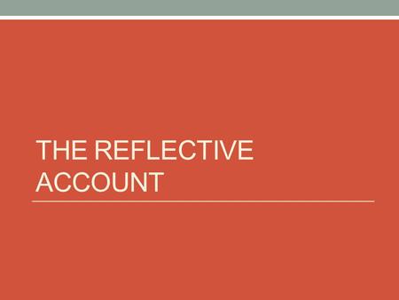THE REFLECTIVE ACCOUNT. Key points Summative! During supervisory training 3000 words +/- 10% Description of critical event x2 Links to educational theory.