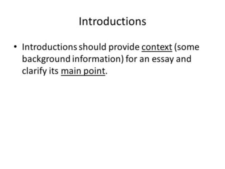 Introductions Introductions should provide context (some background information) for an essay and clarify its main point.