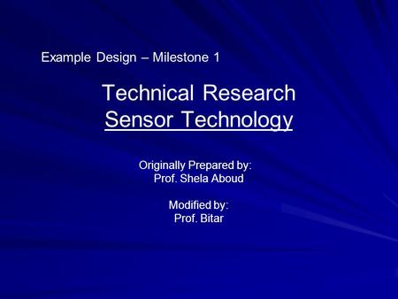 Technical Research Sensor Technology Originally Prepared by: Prof. Shela Aboud Modified by: Prof. Bitar Example Design – Milestone 1.