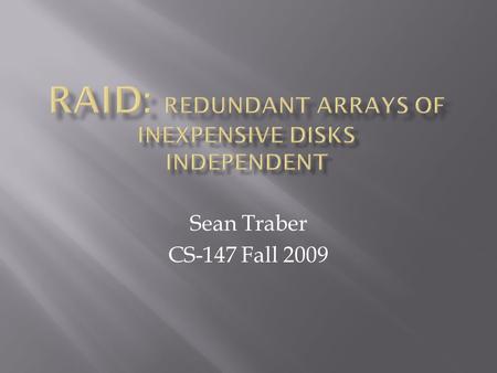 Sean Traber CS-147 Fall 2009.  7.9 RAID  7.9.1 RAID Level 0  7.9.2 RAID Level 1  7.9.3 RAID Level 2  7.9.4 RAID Level 3  7.9.5 RAID Level 4  7.9.6.