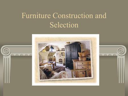 Furniture Construction and Selection. Qualities of Hardwoods Greater dimensional stability Less pitch More durability Harder Holds nails and screws better.