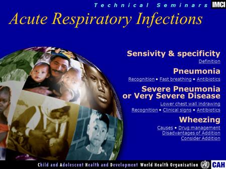 T e c h n i c a l S e m i n a r s Acute Respiratory Infections Sensivity & specificity Definition Pneumonia RecognitionRecognition Fast breathing AntibioticsFast.