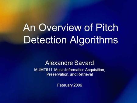 An Overview of Pitch Detection Algorithms Alexandre Savard MUMT611: Music Information Acquisition, Preservation, and Retrieval February 2006.