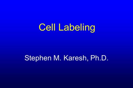 Cell Labeling Stephen M. Karesh, Ph.D.. Cell Labeling topics to be covered u Red Cells: Tc-99m and Cr-51 u White Cells: Tc-99m and In-111 u Platelets:In-111.