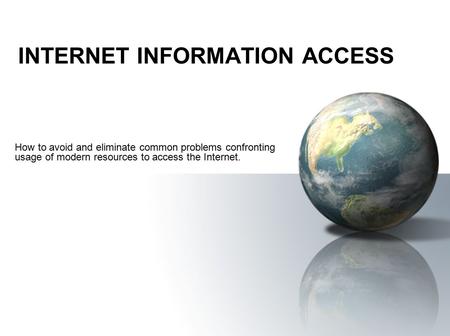 INTERNET INFORMATION ACCESS How to avoid and eliminate common problems confronting usage of modern resources to access the Internet.