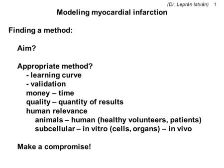 (Dr. Leprán István)1 Modeling myocardial infarction Finding a method: Aim? Appropriate method? - learning curve - validation money – time quality – quantity.