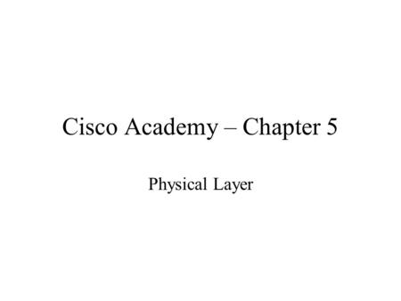 Cisco Academy – Chapter 5 Physical Layer. Physical Layer - 1 defines the electrical, mechanical, procedural, and functional specifications for activating,