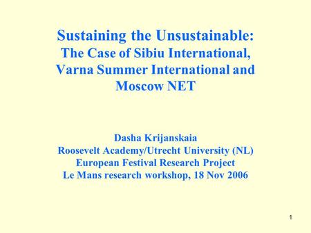 1 Sustaining the Unsustainable: The Case of Sibiu International, Varna Summer International and Moscow NET Dasha Krijanskaia Roosevelt Academy/Utrecht.