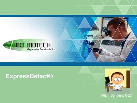 ExpressDetect® Mitch Sanders, CEO. June 2009 ECI Biotech  ECI Biotech is a premier developer of ExpressDetect® Diagnostics.  ExpressDetect ® Diagnostics.