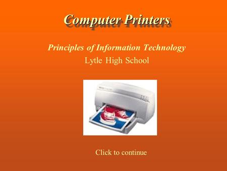 Computer Printers Principles of Information Technology Lytle High School Click to continue.
