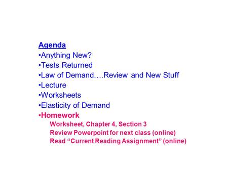 Agenda Anything New? Tests Returned Law of Demand….Review and New Stuff Lecture Worksheets Elasticity of Demand Homework Worksheet, Chapter 4, Section.