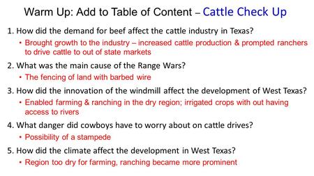 Warm Up: Add to Table of Content – Cattle Check Up 1. How did the demand for beef affect the cattle industry in Texas? Brought growth to the industry –