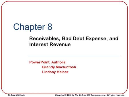 McGraw-Hill/Irwin Copyright © 2013 by The McGraw-Hill Companies, Inc. All rights reserved. Chapter 8 Receivables, Bad Debt Expense, and Interest Revenue.
