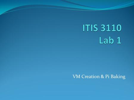 VM Creation & Pi Baking. Group Project Upcoming 4 members per group 3 or 5 will be allowed, but verify with instructor first Start thinking about forming.