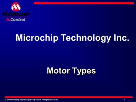 © 2002 Microchip Technology Incorporated. All Rights Reserved. 1 Motor Types Microchip Technology Inc.