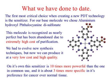 What we have done to date. The first most critical choice when creating a new PDT technology is the sensitizer. For our base molecule we chose Aluminium.