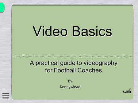 Video Basics A practical guide to videography for Football Coaches By Kenny Mead.