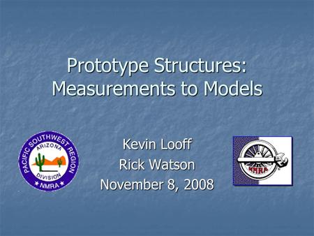 Prototype Structures: Measurements to Models Kevin Looff Rick Watson November 8, 2008.