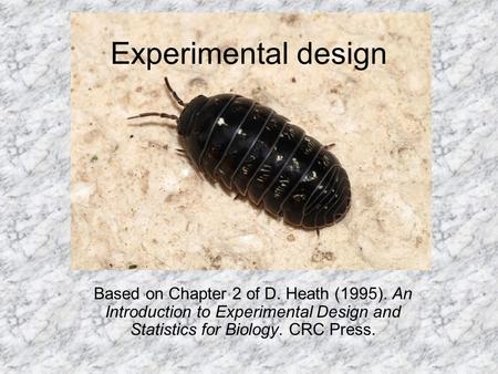 Experimental design Based on Chapter 2 of D. Heath (1995). An Introduction to Experimental Design and Statistics for Biology. CRC Press.