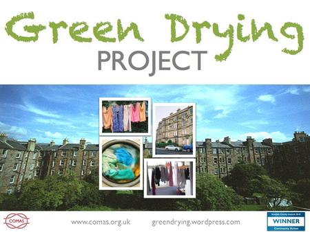 Www.comas.org.uk greendrying.wordpress.com. What is the Green Drying Project? Involves residents and organisations in finding practical solutions to a.