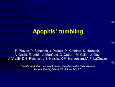 Apophis’ tumbling P. Pravec, P. Scheirich, J. Pollock, P. Kušnirák, K. Hornoch, A. Galád, E. Jehin, J. Manfroid, C. Opitom, M. Gillon, J. Oey, J. Vraštil,