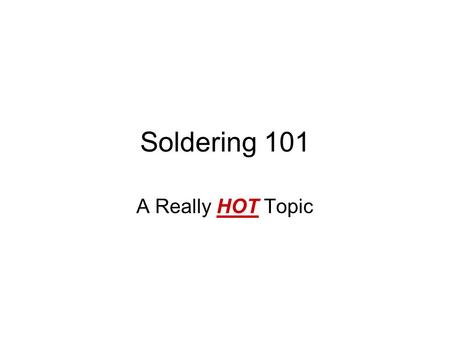 Soldering 101 A Really HOT Topic. Soldering The process of making an electrical connection by melting low-temperature metal alloys around component leads.