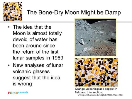 PSRDPSRD presents www.psrd.hawaii.edu/Sept08/MoonWater.html The Bone-Dry Moon Might be Damp The idea that the Moon is almost totally devoid of water has.