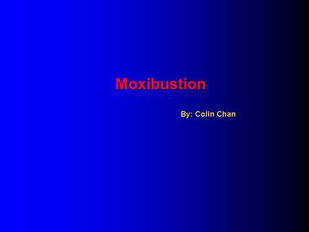 Moxibustion By: Colin Chan.