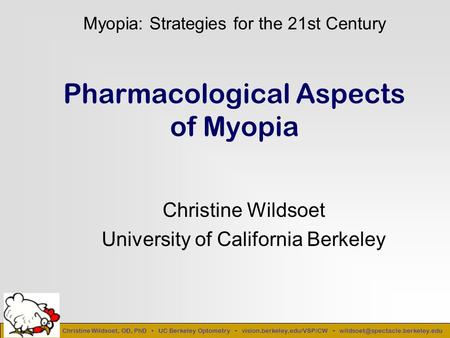 Christine Wildsoet, OD, PhD UC Berkeley Optometry vision.berkeley.edu/VSP/CW Pharmacological Aspects of Myopia Christine.