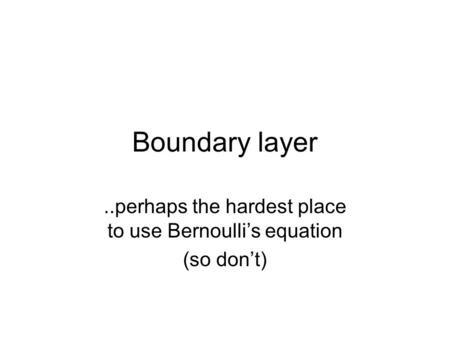 ..perhaps the hardest place to use Bernoulli’s equation (so don’t)