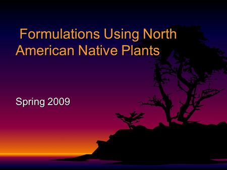 Formulations Using North American Native Plants Spring 2009.