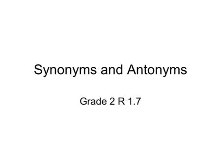 Synonyms and Antonyms Grade 2 R 1.7. Learning Objective We will identify 1 synonyms and antonyms. 1 find Pre-pronounce difficult words have students repeat.