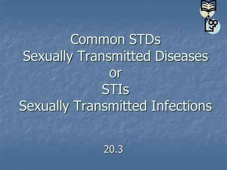 Common STDs Sexually Transmitted Diseases or STIs Sexually Transmitted Infections 20.3.