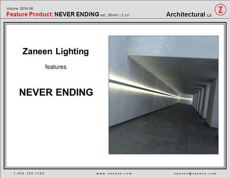 1. 8 0 0. 3 8 8. 3 3 8 2 w w w. z a n e e n. c o m z a n e e z a n e e n. c o m Architectural L3 Volume 2010-06 Feature Product: NEVER ENDING ext: