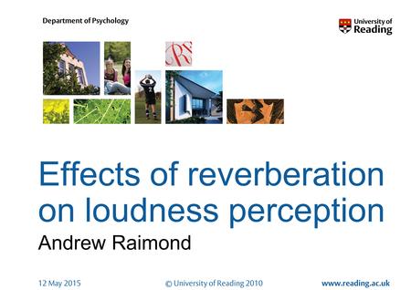 Effect of reverberation on loudness perceptionInsert footer on Slide Master© University of Reading 2010 www.reading.ac.uk Department of Psychology 12.