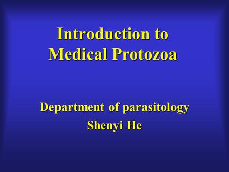 Introduction to Medical Protozoa Department of parasitology Shenyi He.