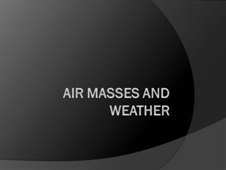 Air Masses and Weather.