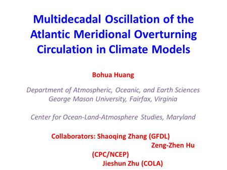 Multidecadal Oscillation of the Atlantic Meridional Overturning Circulation in Climate Models Bohua Huang Department of Atmospheric, Oceanic, and Earth.