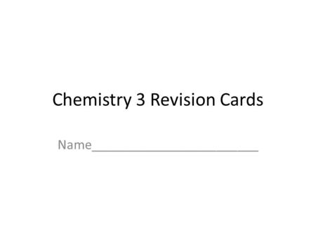 Chemistry 3 Revision Cards Name________________________.