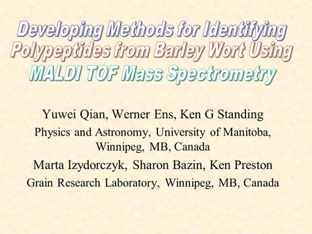Yuwei Qian, Werner Ens, Ken G Standing Physics and Astronomy, University of Manitoba, Winnipeg, MB, Canada Marta Izydorczyk, Sharon Bazin, Ken Preston.